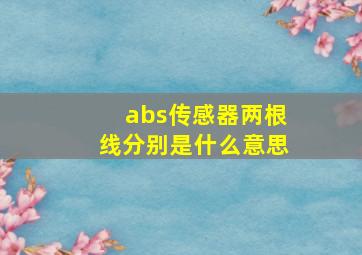 abs传感器两根线分别是什么意思