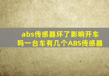 abs传感器坏了影响开车吗一台车有几个ABS传感器