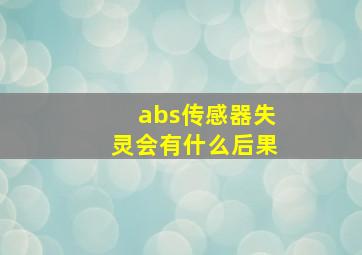 abs传感器失灵会有什么后果