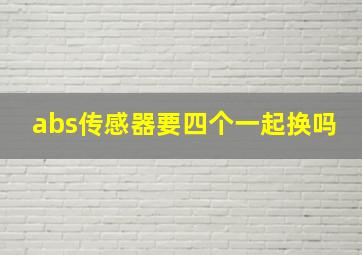 abs传感器要四个一起换吗