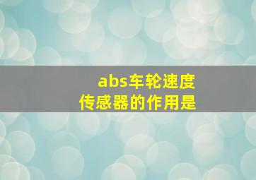 abs车轮速度传感器的作用是