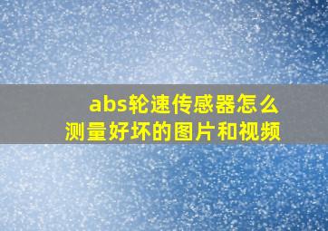 abs轮速传感器怎么测量好坏的图片和视频