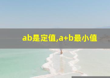 ab是定值,a+b最小值