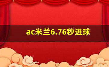 ac米兰6.76秒进球