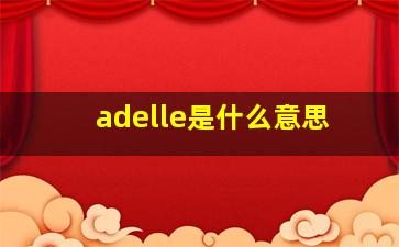 adelle是什么意思