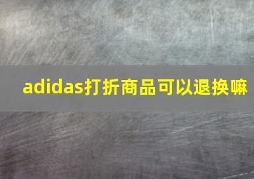 adidas打折商品可以退换嘛