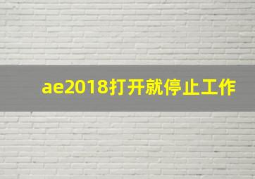 ae2018打开就停止工作