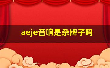 aeje音响是杂牌子吗