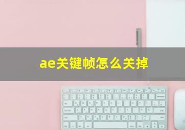 ae关键帧怎么关掉