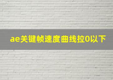 ae关键帧速度曲线拉0以下