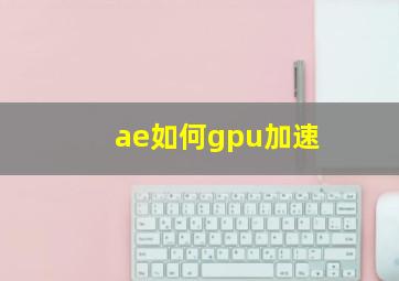 ae如何gpu加速