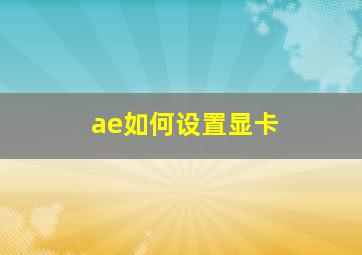 ae如何设置显卡