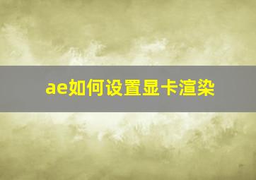 ae如何设置显卡渲染