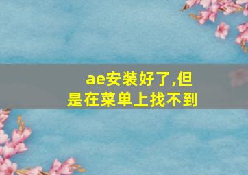 ae安装好了,但是在菜单上找不到