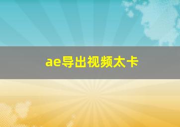 ae导出视频太卡