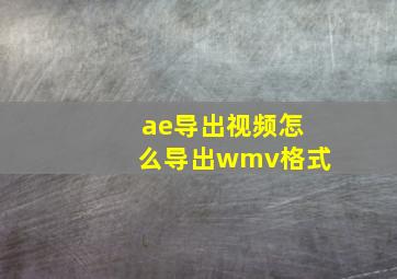 ae导出视频怎么导出wmv格式