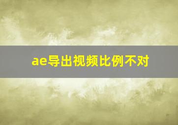 ae导出视频比例不对