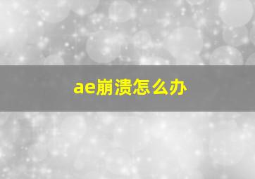 ae崩溃怎么办