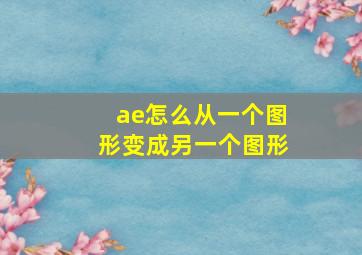 ae怎么从一个图形变成另一个图形