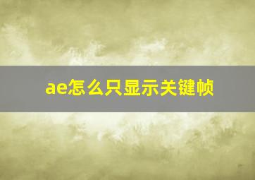 ae怎么只显示关键帧