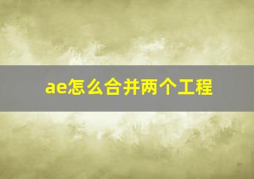 ae怎么合并两个工程