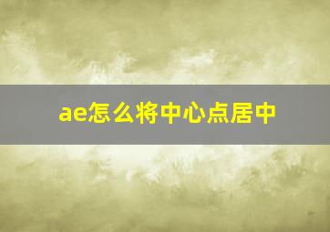 ae怎么将中心点居中