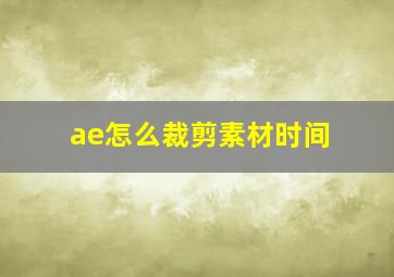 ae怎么裁剪素材时间