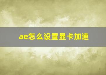 ae怎么设置显卡加速