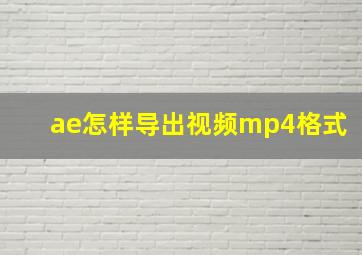 ae怎样导出视频mp4格式