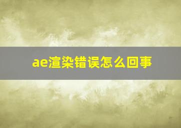 ae渲染错误怎么回事