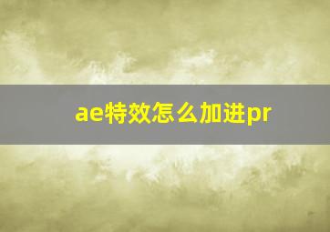 ae特效怎么加进pr