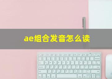 ae组合发音怎么读