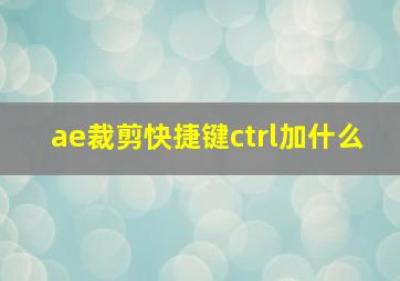 ae裁剪快捷键ctrl加什么