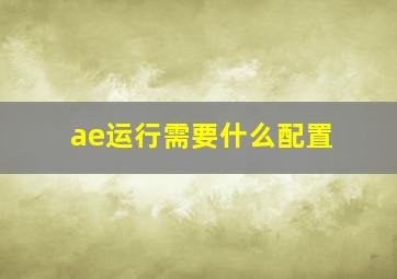 ae运行需要什么配置