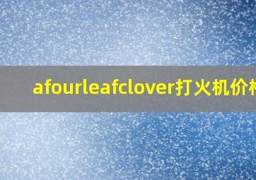 afourleafclover打火机价格