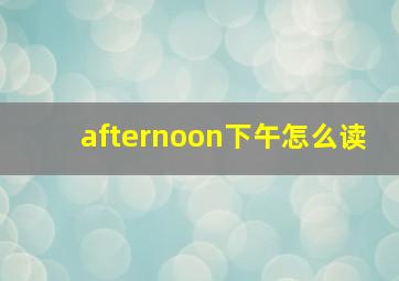 afternoon下午怎么读