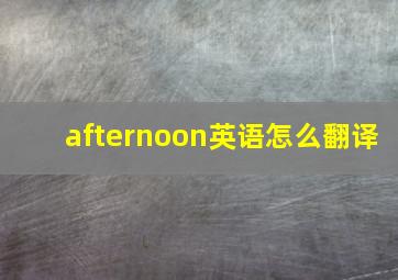 afternoon英语怎么翻译