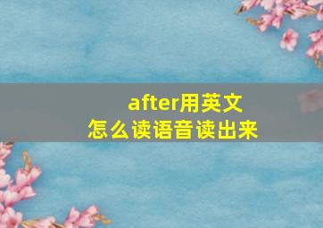 after用英文怎么读语音读出来