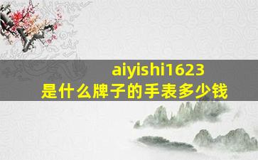 aiyishi1623是什么牌子的手表多少钱