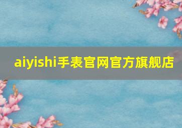 aiyishi手表官网官方旗舰店