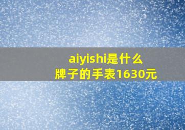 aiyishi是什么牌子的手表1630元