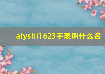 aiyshi1623手表叫什么名