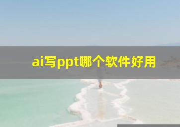 ai写ppt哪个软件好用