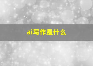 ai写作是什么