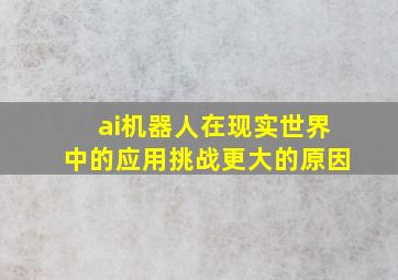 ai机器人在现实世界中的应用挑战更大的原因