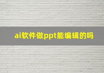 ai软件做ppt能编辑的吗