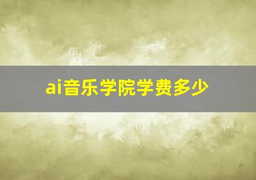 ai音乐学院学费多少