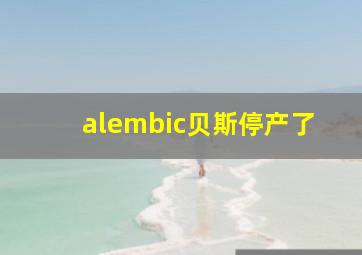 alembic贝斯停产了