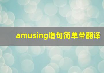 amusing造句简单带翻译