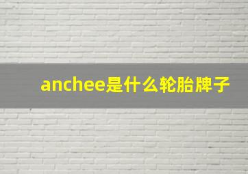 anchee是什么轮胎牌子